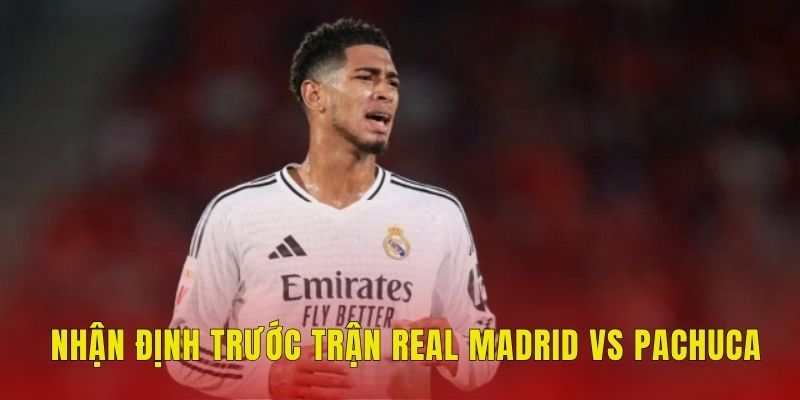 Soi Kèo Real Madrid Vs Pachuca (2h, 23/6) Club World Cup 1 Nhận định trước trận Real Madrid vs Pachuca